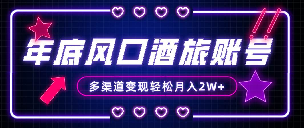 年底大风口旅游赛道酒旅账号，多渠道变现，小白也能月入2W-知创网