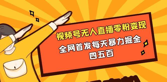 微信视频号无人直播零粉变现，全网首发每天暴力掘金四五百-知创网