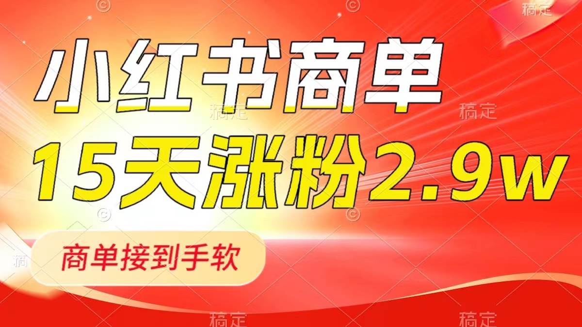 小红书商单最新玩法，新号15天2.9w粉，商单接到手软，1分钟一篇笔记-知创网
