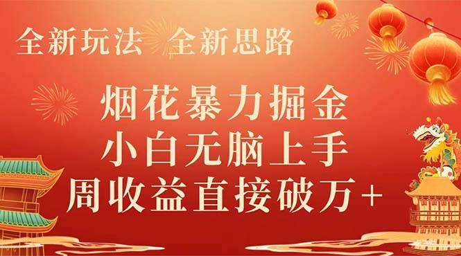 全新玩法，全新思路，烟花暴力掘金，小白无脑上手，周收益破w+-知创网