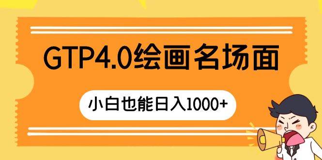 GTP4.0绘画名场面 只需简单操作 小白也能日入1000-知创网