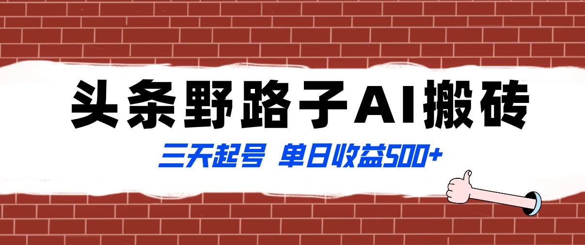 全网首发头条野路子AI搬砖玩法，纪实类超级蓝海项目，三天起号单日收益500+-知创网