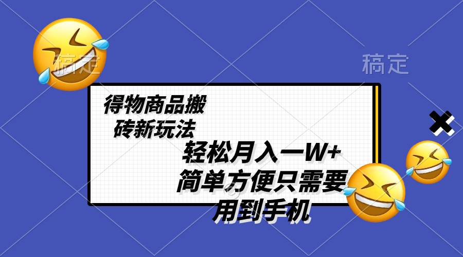 轻松月入一W ，得物商品搬砖新玩法，简单方便 一部手机即可 不需要剪辑制作-知创网