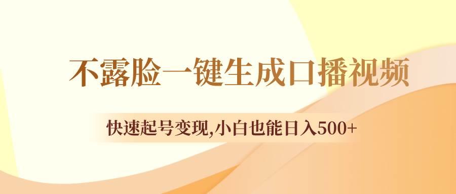 不露脸一键生成口播视频，快速起号变现，小白也能日入500+-知创网