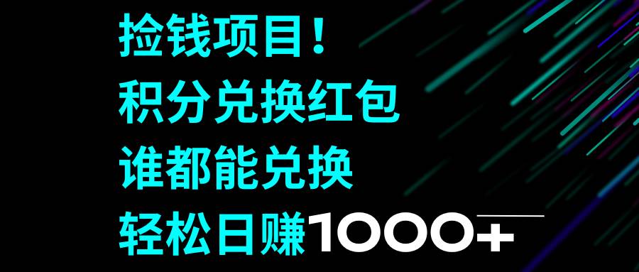 捡钱项目！积分兑换红包，谁都能兑换，轻松日赚1000-知创网