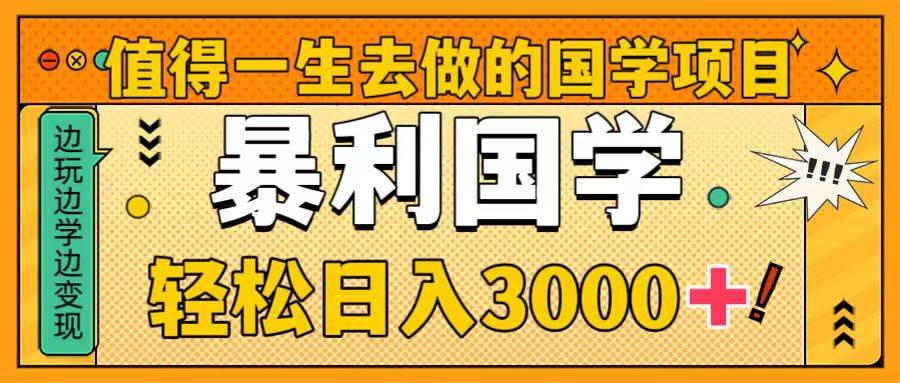 值得一生去做的国学项目，暴力国学，轻松日入3000+-知创网