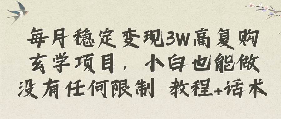 每月稳定变现3W高复购玄学项目，小白也能做没有任何限制 教程 话术-知创网