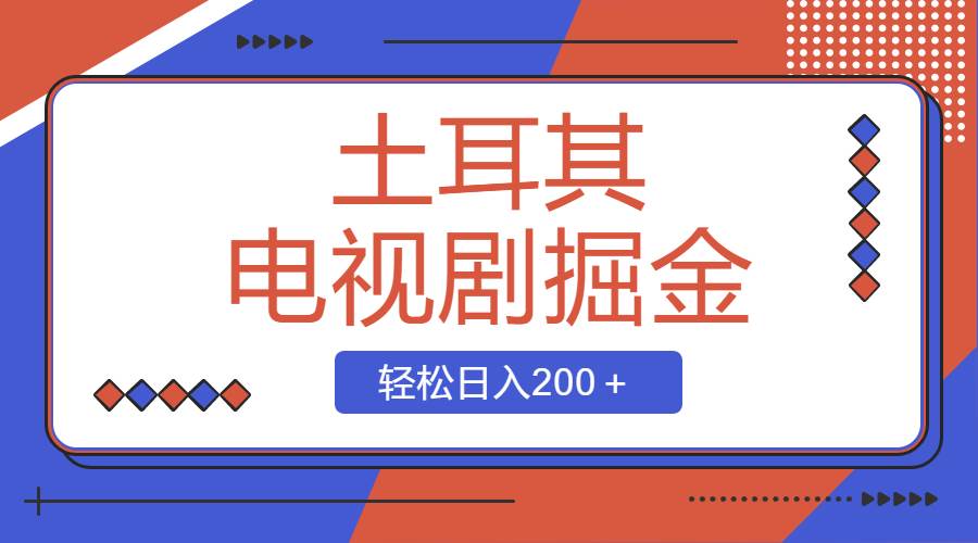土耳其电视剧掘金项目，操作简单，轻松日入200＋-知创网