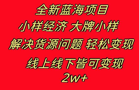 全新蓝海项目 小样经济大牌小样 线上和线下都可变现 月入2W+-知创网