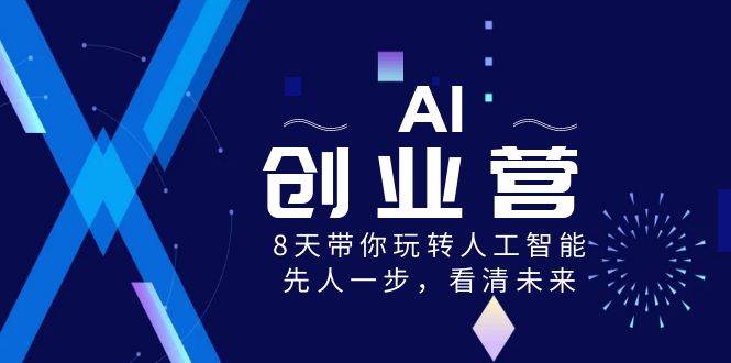 AI-创业营，8天带你玩转人工智能，先人一步，看清未来！-知创网
