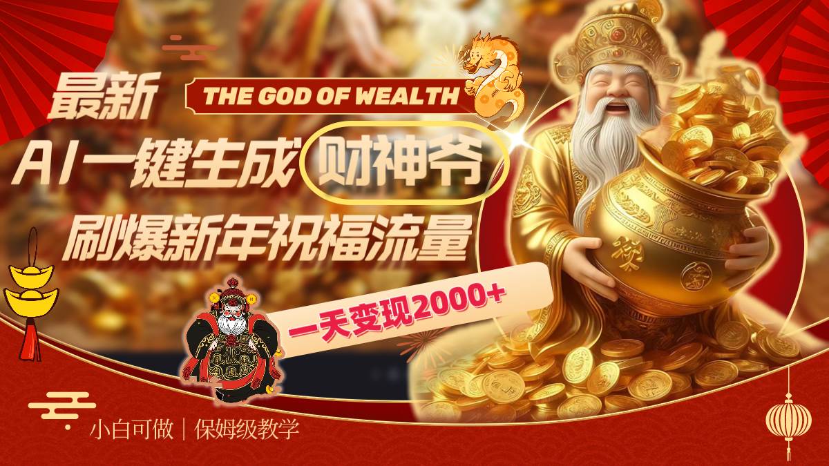 最新AI一键生成财神爷，刷爆新年祝福流量，一天变现2000+-知创网