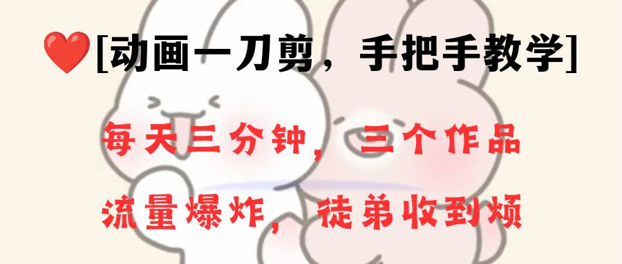 动画一刀剪项目，一分钟一条原创，流量爆炸，一个月收徒28个，小白轻松上手-知创网