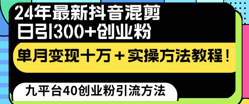 24年最新抖音混剪日引300+创业粉“割韭菜”单月变现十万+实操教程！-知创网
