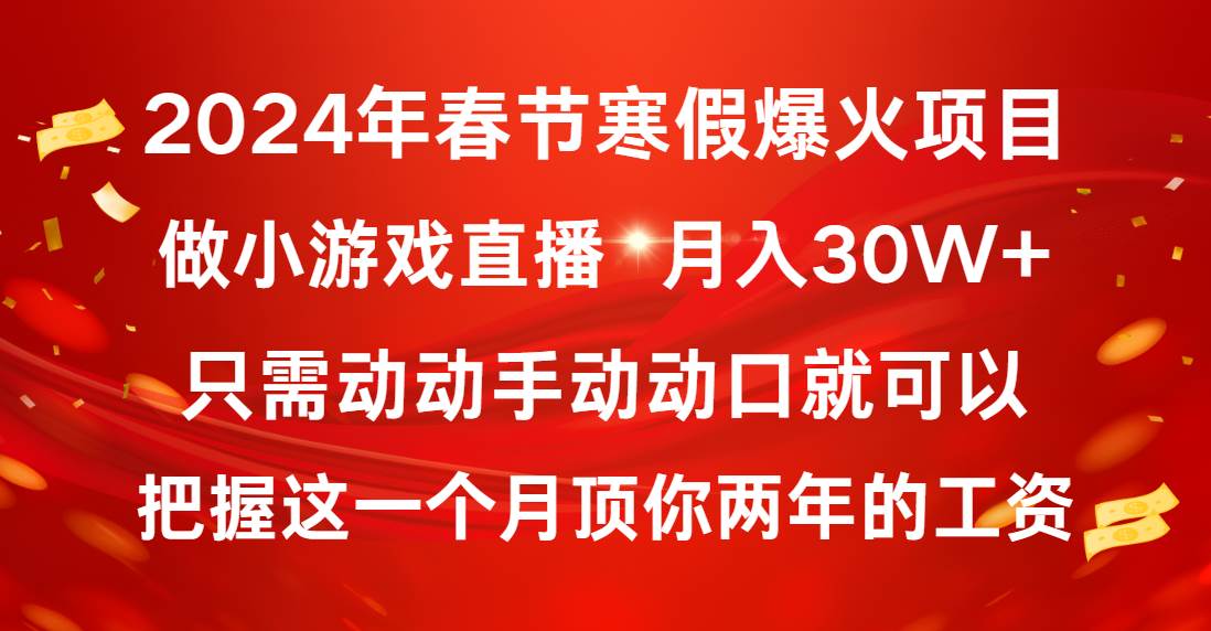 2024年春节寒假爆火项目，普通小白如何通过小游戏直播做到月入30W+-知创网