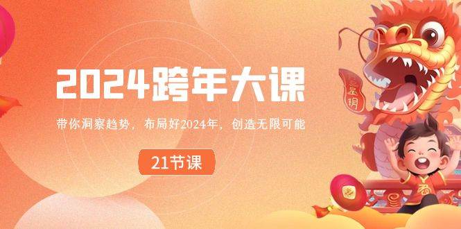2024 跨年大课，带你洞察趋势，布局好2024年，创造无限可能-知创网