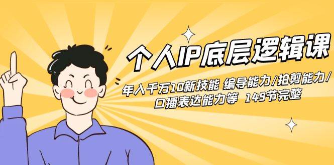 个人IP底层逻辑课：年入千万10新技能 编导能力/拍剪能力/口播表达能力等…-知创网