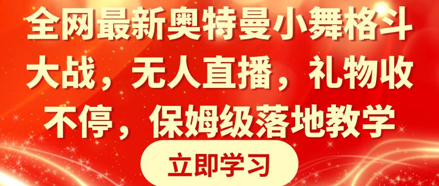 全网最新奥特曼小舞格斗大战，无人直播，礼物收不停，保姆级落地教学-知创网