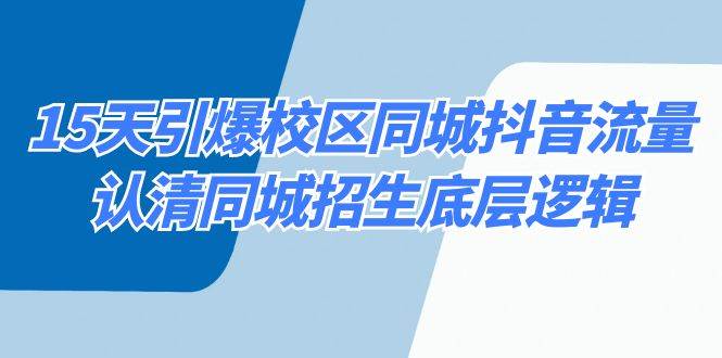15天引爆校区 同城抖音流量，认清同城招生底层逻辑-知创网