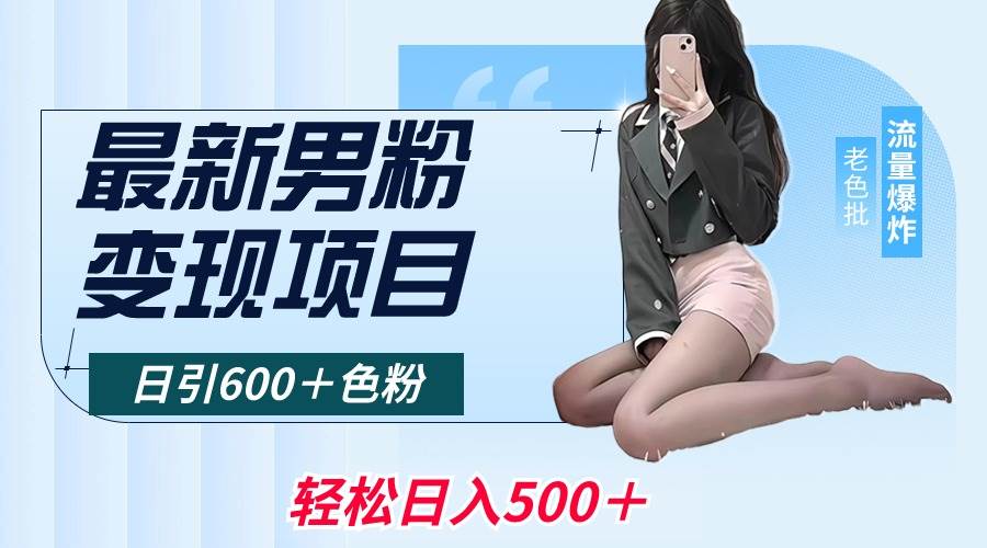 最新男粉变现项目，日引600＋色粉，全平台通用，轻松日入500＋-知创网