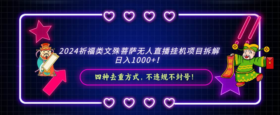 2024祈福类文殊菩萨无人直播挂机项目拆解，日入1000+， 四种去重方式，…-知创网