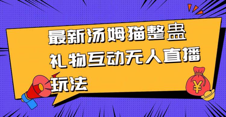 最新汤姆猫整蛊礼物互动无人直播玩法-知创网