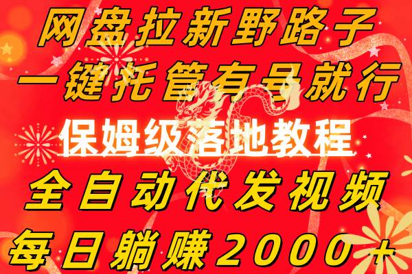 网盘拉新野路子，一键托管有号就行，全自动代发视频，每日躺赚2000＋，保姆级落地教程-知创网