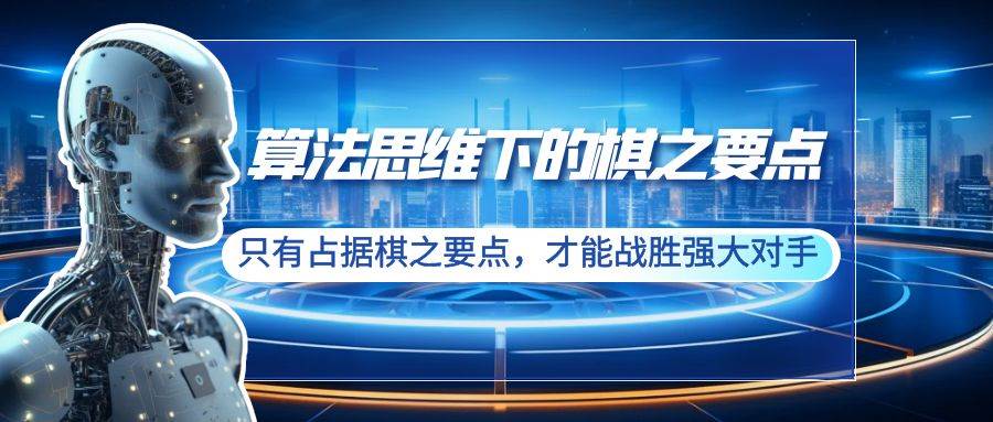 算法思维下的棋之要点：只有占据棋之要点，才能战胜强大对手（20节）-知创网