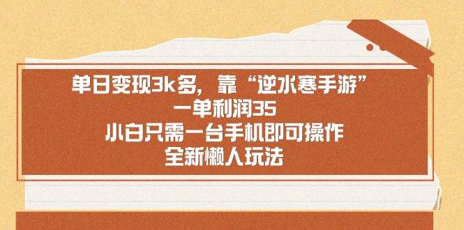 单日变现3k多，靠“逆水寒手游”，一单利润35，小白只需一台手机即可操…-知创网