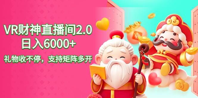 2024最新抖音VR财神直播间2.0日入6000+，礼物收不停，支持矩阵多开，新…-知创网