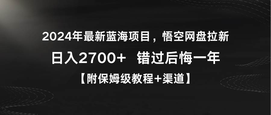 2024年最新蓝海项目，悟空网盘拉新，日入2700+错过后悔一年【附保姆级教…-知创网
