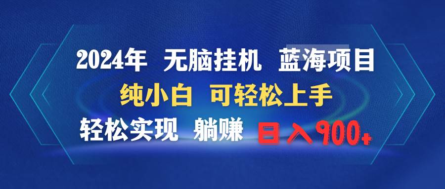 2024年无脑挂机蓝海项目 纯小白可轻松上手 轻松实现躺赚日入900+-知创网