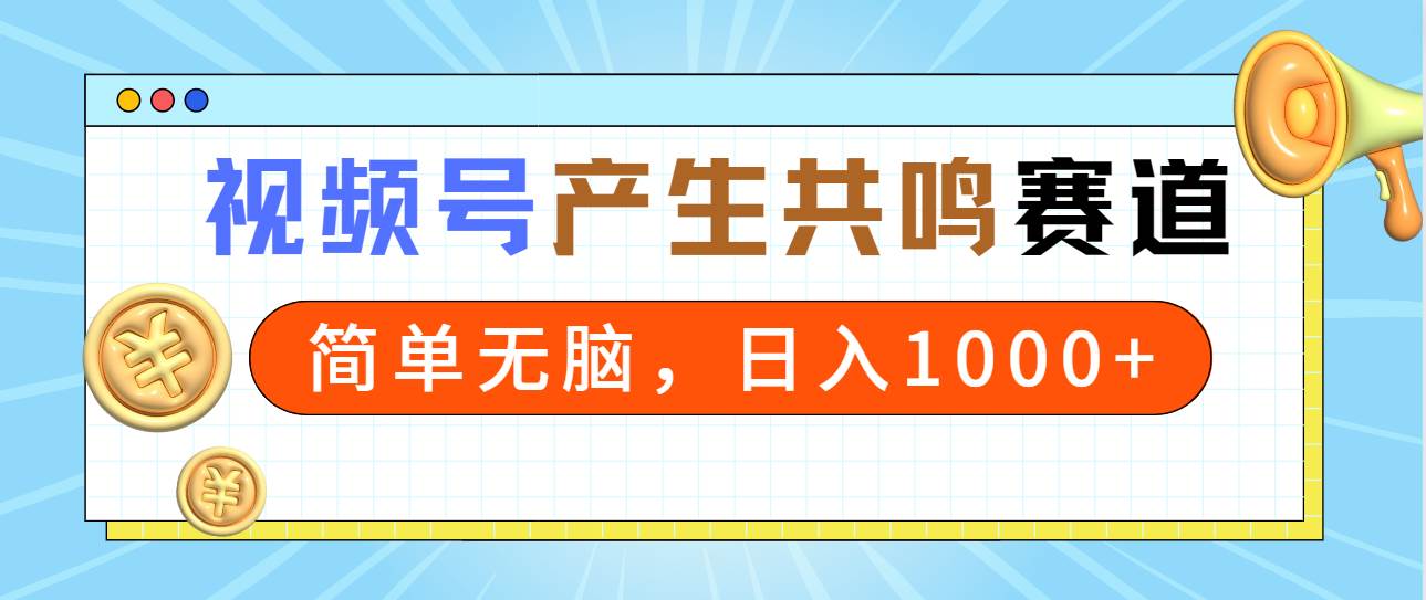 2024年视频号，产生共鸣赛道，简单无脑，一分钟一条视频，日入1000+-知创网