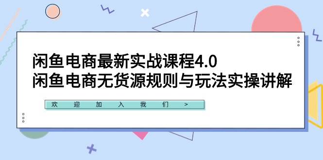 闲鱼电商最新实战课程4.0：闲鱼电商无货源规则与玩法实操讲解！-知创网