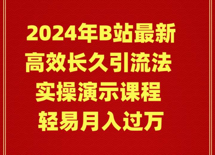 2024年B站最新高效长久引流法 实操演示课程 轻易月入过万-知创网
