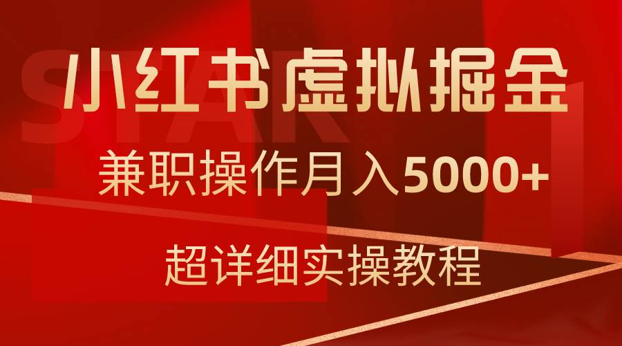 小红书虚拟掘金，兼职操作月入5000+，超详细教程-知创网