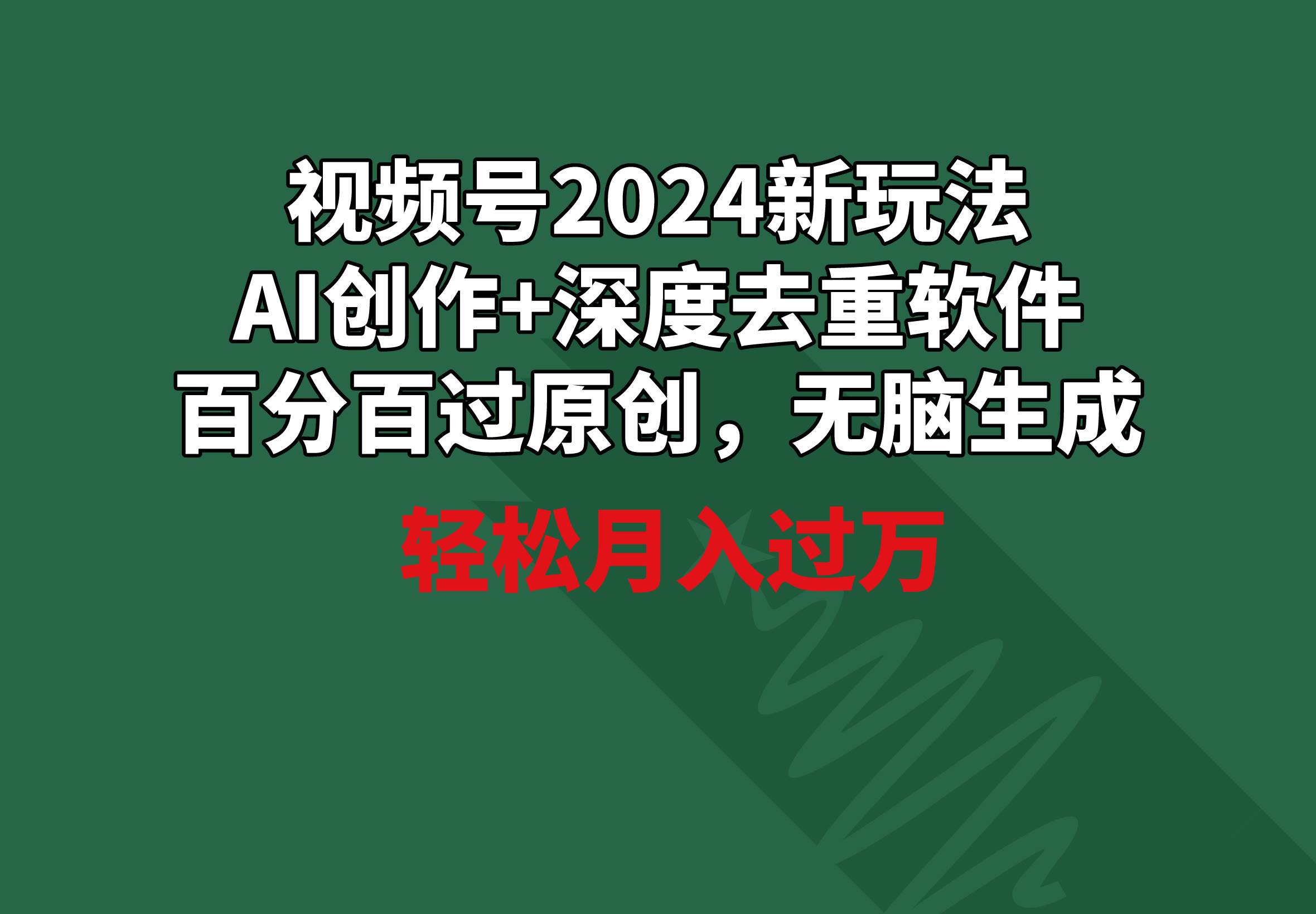 视频号2024新玩法，AI创作+深度去重软件 百分百过原创，无脑生成，月入过万-知创网