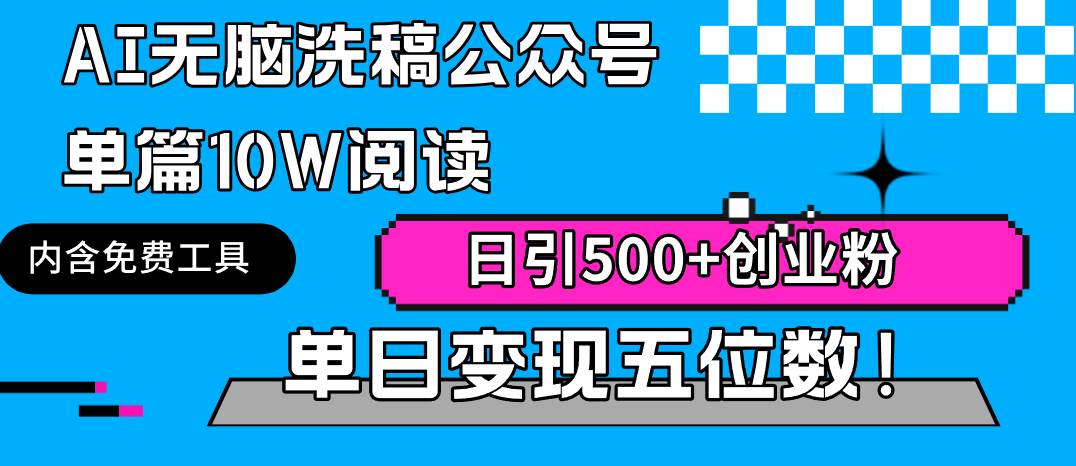 AI无脑洗稿公众号单篇10W阅读，日引500+创业粉单日变现五位数！-知创网
