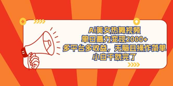 Ai美女热舞视频，单日暴力变现2000+，多平台多收益，无脑且操作简单，小…-知创网