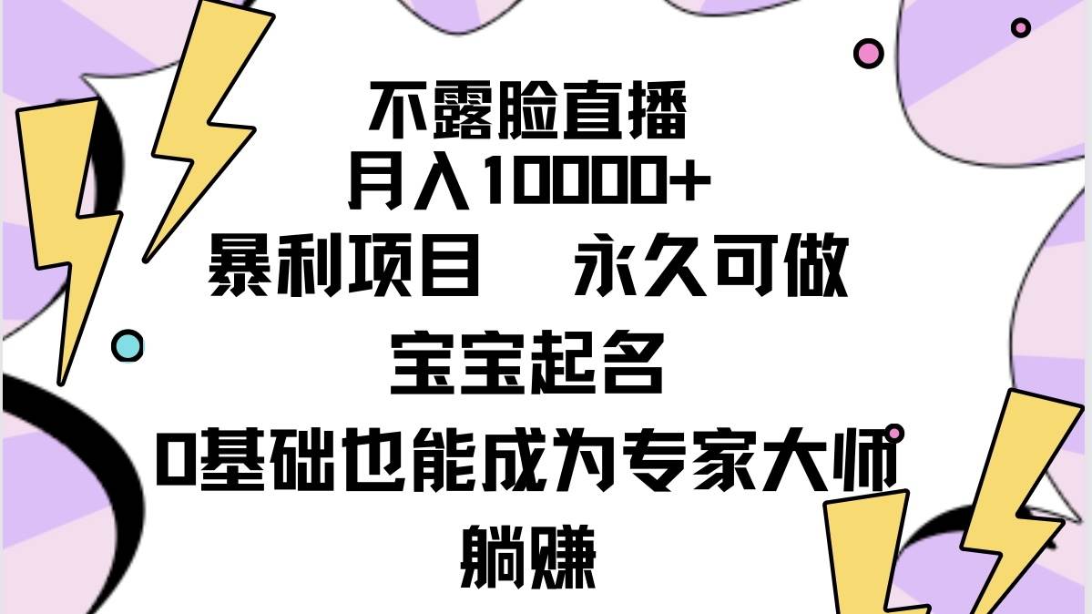 不露脸直播，月入10000+暴利项目，永久可做，宝宝起名（详细教程+软件）-知创网