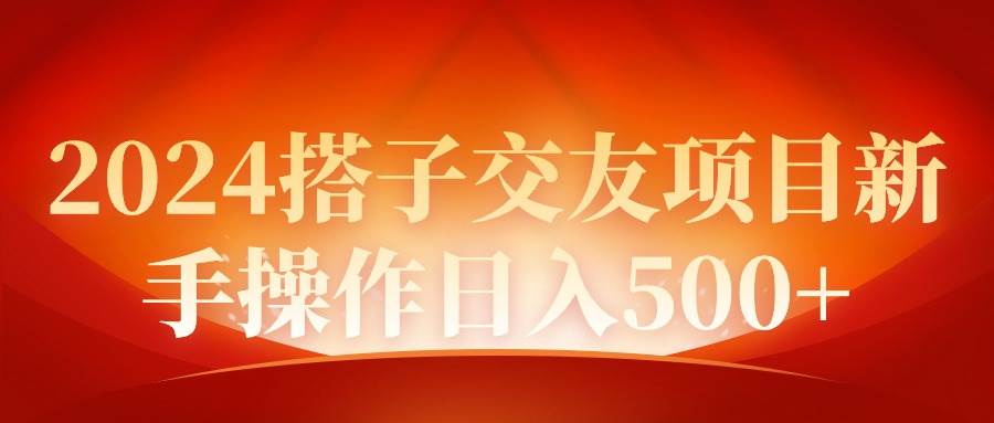 2024同城交友项目新手操作日入500+-知创网