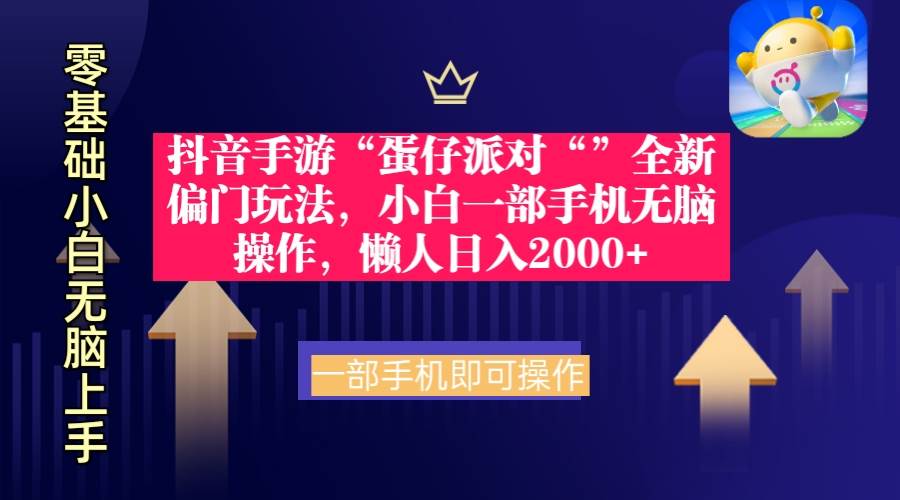抖音手游“蛋仔派对“”全新偏门玩法，小白一部手机无脑操作 懒人日入2000+-知创网