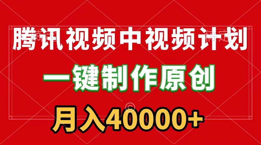 腾讯视频APP中视频计划，一键制作，刷爆流量分成收益，月入40000+附软件-知创网