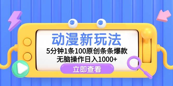 动漫新玩法，5分钟1条100原创条条爆款，无脑操作日入1000+-知创网