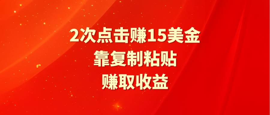 靠2次点击赚15美金，复制粘贴就能赚取收益-知创网