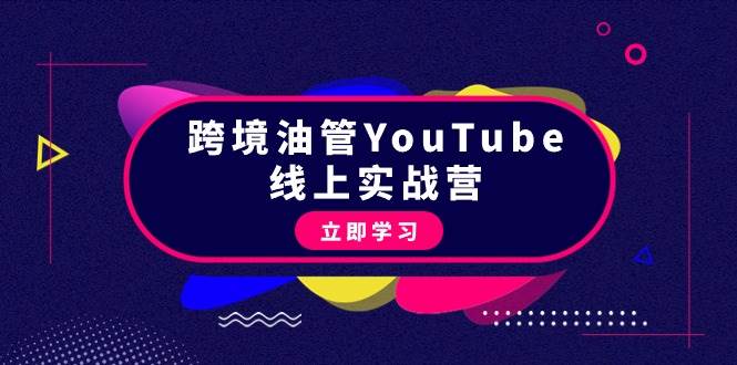 跨境油管YouTube线上营：大量实战一步步教你从理论到实操到赚钱（45节）-知创网