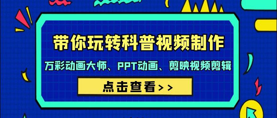 带你玩转科普视频 制作：万彩动画大师、PPT动画、剪映视频剪辑（44节课）-知创网