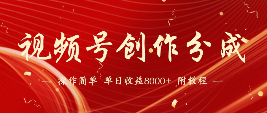 【蓝海项目】视频号创作分成计划，24年最新热门玩法，单天收益破8000+！-知创网