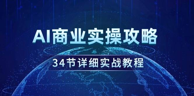 AI商业实操攻略，34节详细实战教程！-知创网