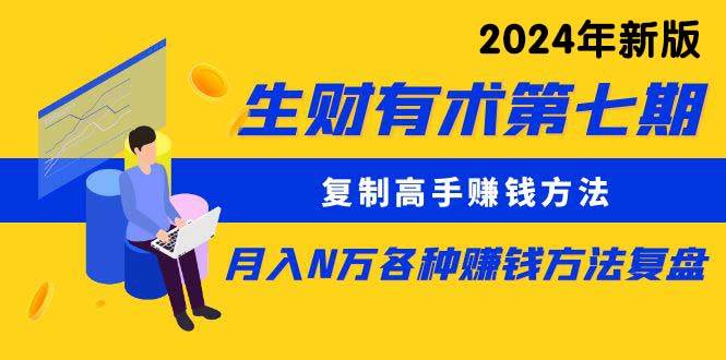 生财有术第七期：复制高手赚钱方法 月入N万各种方法复盘（更新到24年0313）-知创网
