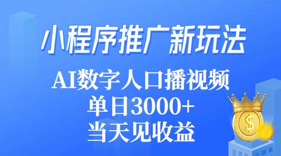 小程序推广新玩法，AI数字人口播视频，单日3000+，当天见收益-知创网